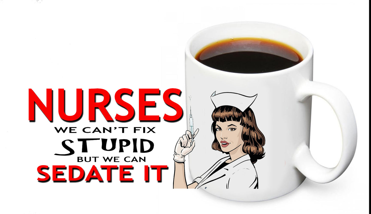 Coffee Mug - Nurses Can't Fix Stupid But They Can Sedate It