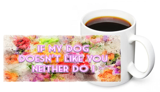 Coffee Mug - If My Dog Doesn't Like You Neither Do I