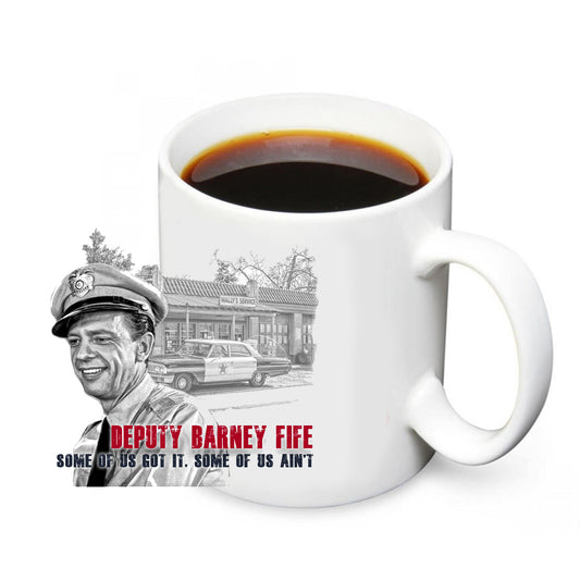 Coffee Mug - Deputy Barney Fife Some Got It Some Don’t