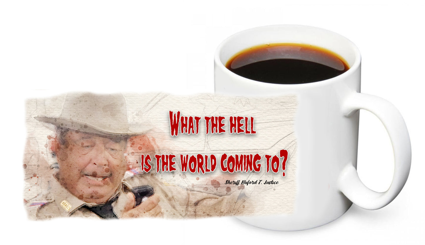 Coffee Mug - Sheriff Buford T Justice What the Hell Is The World Coming To