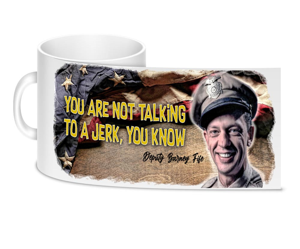 Coffee Mug - Barney Fife You’re Not Talking To A Jerk