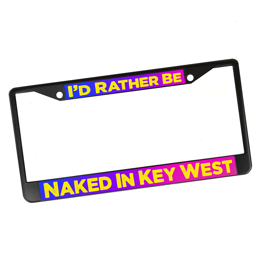 License Plate Frame - I'd Rather Be Naked In Key West