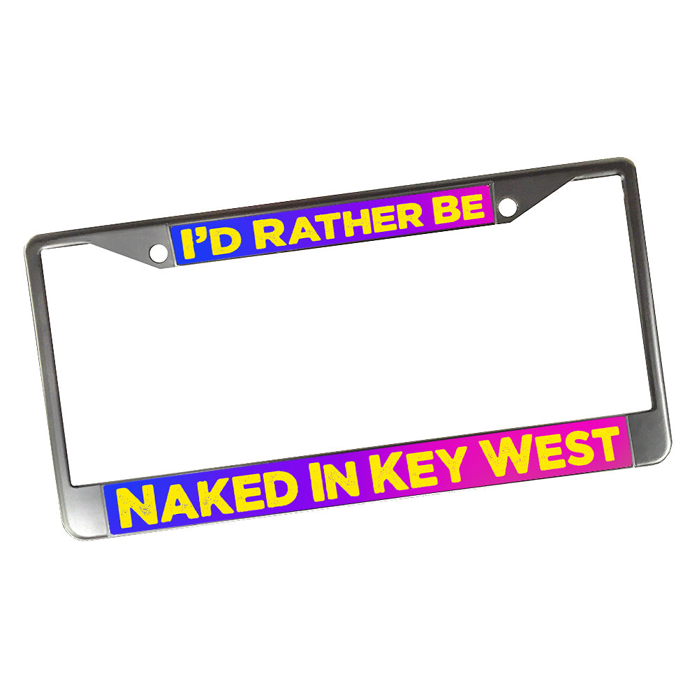 License Plate Frame - I'd Rather Be Naked In Key West