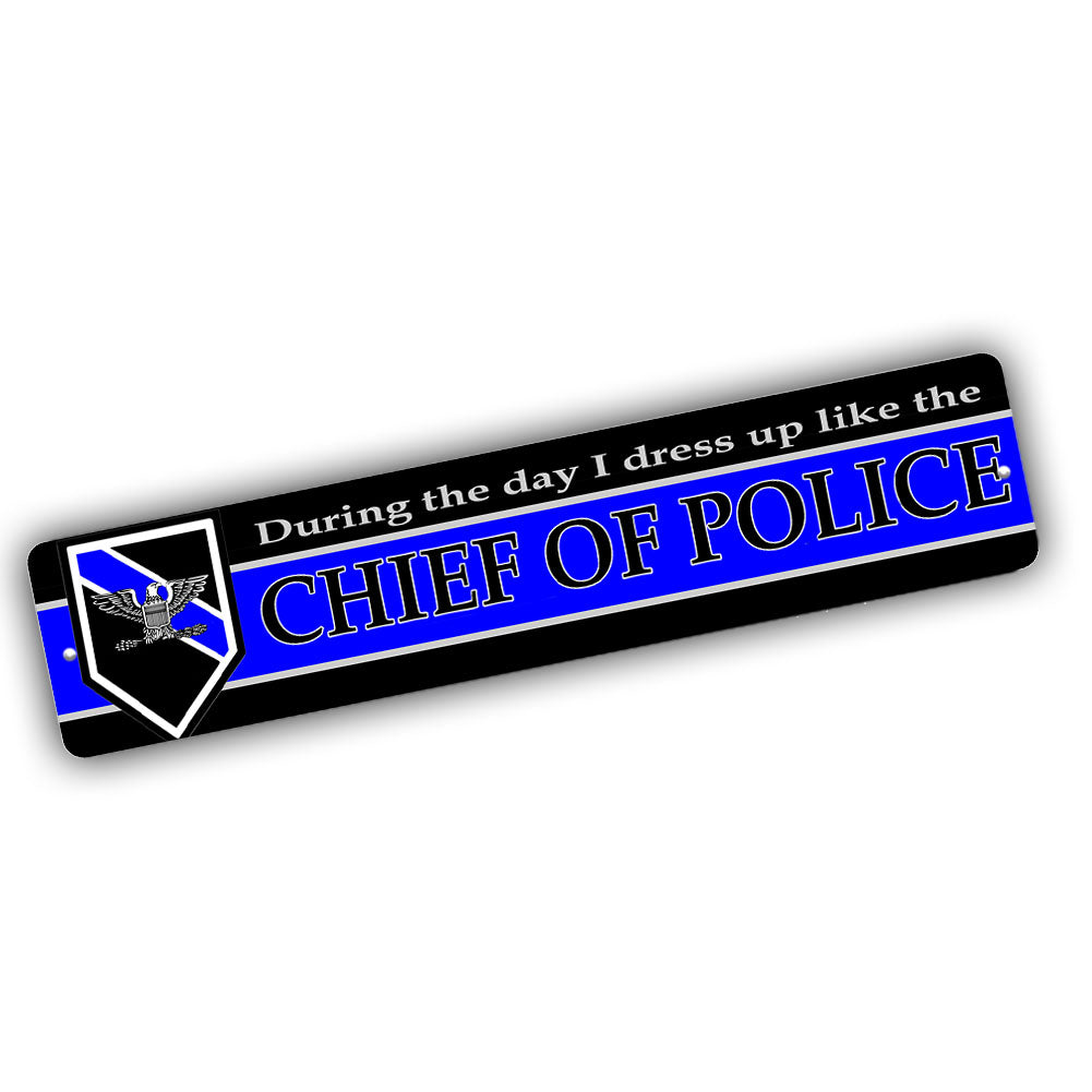 Street Sign 4x18 - Thin Blue Line Some Days I Dress Up As he Chief of Police